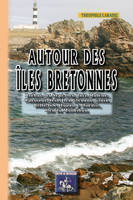 Autour des îles bretonnes, Bréhat, les Sept-Îles, Batz, Molène, Ouessant, Sein, Îles Glénans, Groix, Belle-Isle, Houat & Hoëdic, îles du Morbihan