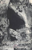 Grottes et abîmes des Grands Causses, Avec 86 leicagraphies de l'auteur