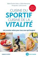 Cuisine du sportif cuisine de la vitalité, 200 recettes saines pour tous ceux qui bougent