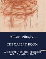 THE BALLAD BOOK, A SELECTION OF THE  CHOICEST  WILLIAM ALLINGHAM