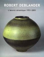 Robert Deblander, l'oeuvre céramique 1951-2001