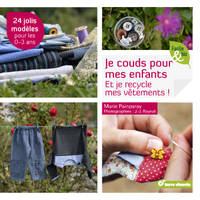 Je couds pour mes enfants, et je recycle mes vêtements ! 24 jolis modèles pour les 0-3 ans