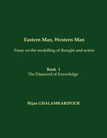 1, Eastern Man, Western Man (Essay on the modelling of thought and action), Book  1 - The Diamond of Knowledge