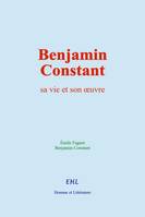 Benjamin Constant, sa vie et son œuvre