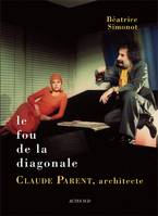 Le fou de la diagonale - Claude Parent, architecte, Entre barbarie et civilité