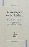 Vauvenargues ou Le séditieux - entre Pascal et Spinoza, entre Pascal et Spinoza