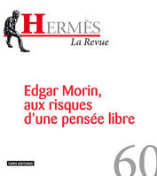 Hermès 60 - Edgar Morin, aux risques d'une pensée, Edgar Morin, aux risques d'une pensée libre