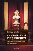 La République des Frères - Le Grand Orient de France de 1870- à 1940