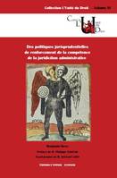 DES POLITIQUES JURISPRUDENTIELLES DE RENFORCEMENT DE LA COMPETENCE DE LA JURIDICTION ADMINISTRATIVE