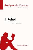 I, Robot de Isaac Asimov (Analyse de l'oeuvre), Résumé complet et analyse détaillée de l'oeuvre