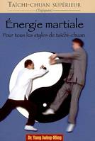 Taichi-chuan supérieur : Energie martiale pour tous les styles de taichi-chuan, Energie martiale : pour tous les styles de tai-chi-chuan