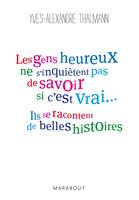 Les gens heureux ne s'inquiètent pas de savoir si c'est vrai, ils se racontent de belles histoires