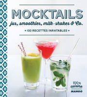 Mocktails, Jus, smoothies, milkshakes and Co, 100 recettes inratables