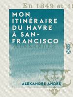 Mon itinéraire du Havre à San-Francisco, Et dans l'intérieur de la Californie en 1849 et 1850