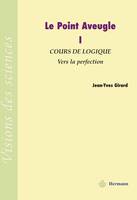 Tome 1, Vers la perfection, Le Point Aveugle, Vol 1. Cours de Logique à Vers la Perfection