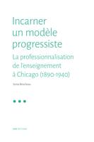 Incarner un modèle progressiste, La professionnalisation de l’enseignement à Chicago (1890-1940)