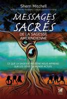 Messages sacrés de la sagesse amérindienne - Ce que la sagesse indigène nous apprend sur les défis d, Ce que la sagesse indigène nous apprend sur les défis du monde actuel