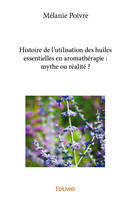 Histoire de l'utilisation des huiles essentielles en aromathérapie : mythe ou réalité ?