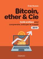 Bitcoin, ether & Cie - Guide pratique pour comprendre, anticiper et investir 2019, Guide pratique pour comprendre, anticiper et investir 2019