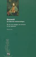 Boswell, un libertin mélancolique, Sa vie, ses voyages, ses amours et ses opinions