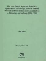 The interface of agrarian structure, agricultural technology, reform and the problem of distribution and accumulation in ethiopian agriculture (1966-1980), Monograph Series 2/96