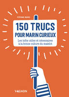 150 trucs pour marin curieux, Les infos utiles et nécessaires à la bonne culture du matelot