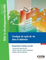 L'analyse du cycle de vie dans le bâtiment, Comprendre l'approche ACV - Réaliser l'ACV d'un produit du bâtiment - Réaliser l'ACV d'un bâtiment