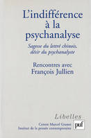 L'indifférence à la psychanalyse, Sagesse du lettré chinois, désir du psychanalyste. Rencontres avec François Jullien