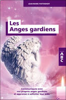 Les anges gardiens - communiquez avec vos propres anges gardiens et apprenez à solliciter leur aide