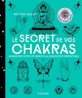 Le secret de vos chakras / harmonisez votre vie grâce à la conscience énergétique, Harmonisez votre vie grâce à la conscience énergétique