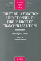 L'OBJET DE LA FONCTION JURIDICTIONNELLE : DIRE LE DROIT ET TRANCHER LES LITIGES