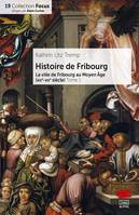 Histoire de Fribourg - Tome 1, La ville de Fribourg au Moyen Âge (XIIe-XVe siècle)