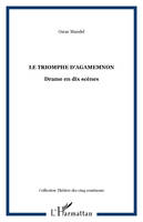 Le triomphe d'Agamemnon, Drame en dix scènes