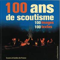 100 ANS DE SCOUTISME. 100 IMAGES-100 TEXTES, 100 images-100 textes