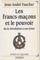 Les francs-maçons et le pouvoir  De la Révolution à nos jours, de la Révolution à nos jours