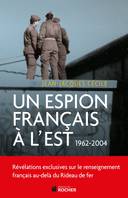 Un espion français à l'Est, [1962-2004]