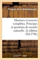 Maximes et oeuvres complètes. Principes et questions de morale naturelle. 2e édition, destinée à servir de supplément et de correctif aux Oeuvres morales de La Rochefoucault