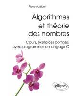 Algorithmes et théorie des nombres. Cours, exercices corrigés, avec programmes en langage C)
