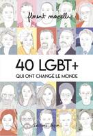 40 LGBT+ qui ont changé le monde, T01 - 40 LGBT + QUI ONT CHANGE LE MONDE