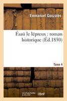 Ésaü le lépreux : roman historique. Tome 4