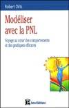 Modéliser avec la PNL - Voyage au coeur des comportements et des pratiques efficaces, voyage au coeur des comportements et des pratiques efficaces