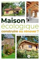 Maison écologique, construire ou rénover, Les bonnes questions à se poser