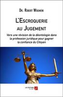 L'escroquerie au jugement, Vers une révision de la déontologie dans la profession juridique pour gagner la confiance du citoyen