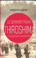 Le dernier train d'Hiroshima. Les survivants racontent, les survivants racontent