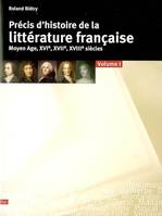 Précis d histoire de la littérature française du Moyen-Age au XVIIe - volume 1, Volume 1, Moyen Age, XVIe, XVIIe, XVIIIe siècles