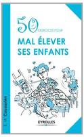 50 EXERCICES POUR MAL ELEVER SES ENFANTS