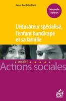 L'éducateur spécialisé, l'enfant handicapé et sa famille, Manuel à l'usage des professionnels de l'éducation spécialisée et des familles