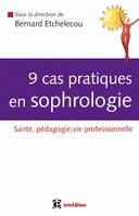 9 cas pratiques en sophrologie, santé, pédagogie, vie professionnelle