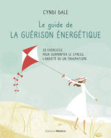 Le guide de la guérison énergétique, 32 exercices pour surmonter le stress, l'anxiété ou un traumatisme