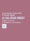 Le cas Jésus-Christ  Exégètes, historiens et théologiens en confrontation, exégètes, historiens et théologiens en confrontation